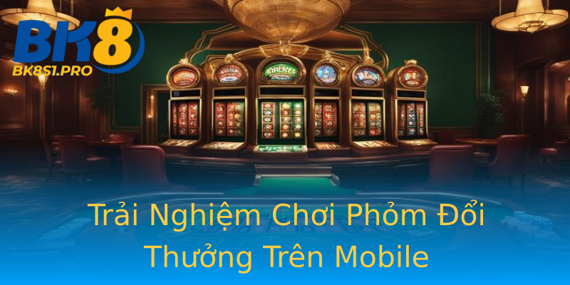 Trải Nghiệm Chơi Phỏm Đổi Thưởng Trên Mobile Trải Nghiệm Chơi Phỏm Đổi Thưởng Trên Mobile