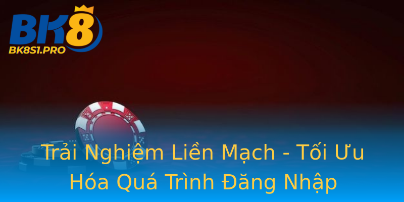 Trải Nghiệm Liền Mạch - Tối Ưu Hóa Quá Trình Đăng Nhập Trải Nghiệm Liền Mạch - Tối Ưu Hóa Quá Trình Đăng Nhập