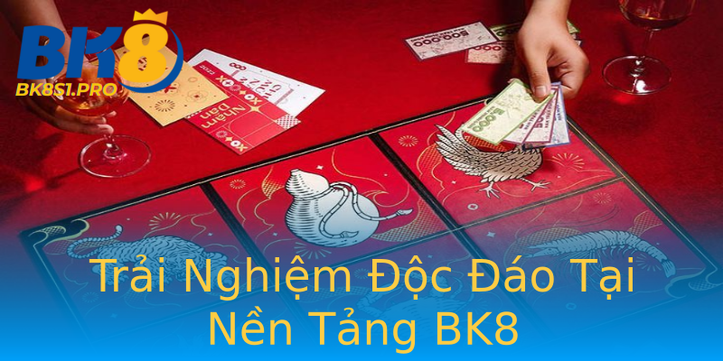 Trải Nghiệm Độc Đáo Tại Nền Tảng BK8 Trải Nghiệm Độc Đáo Tại Nền Tảng BK8
