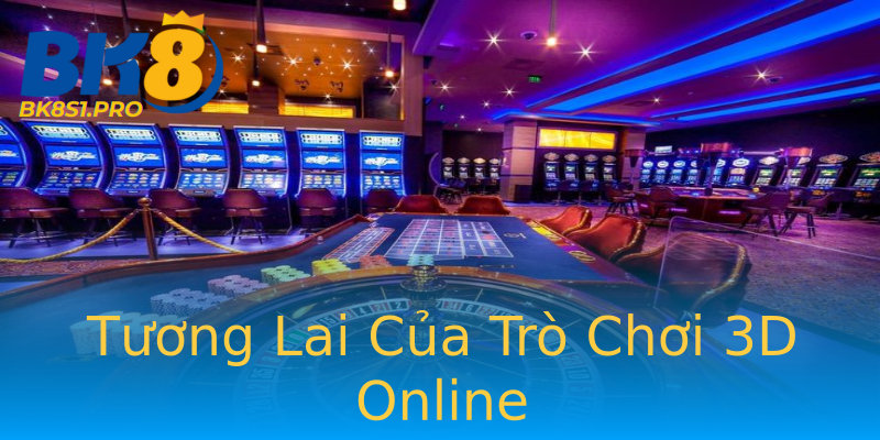 Tương Lai Của Trò Chơi 3D Online Tương Lai Của Trò Chơi 3D Online